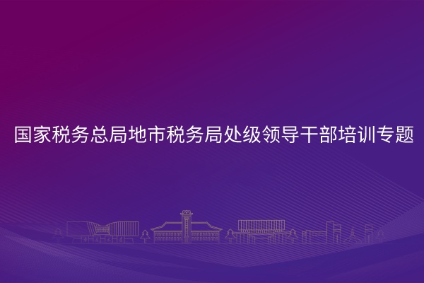 南京大学国家税务总局地市税务局处级领导干部培训专题