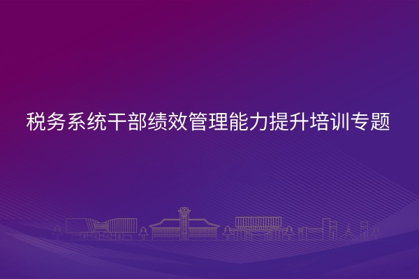 南京大学税务系统干部绩效管理能力提升培训专题