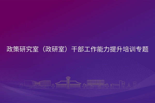 南京大学政策研究室（政研室）干部工作能力提升培训专题